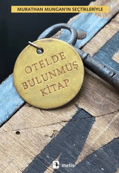 Otelde Bulunmuş Kitap - Murathan Mungan’ın Seçtikleriyle Otelde Bulunmuş Kitap - Murathan Mungan’ın Seçtikleriyle