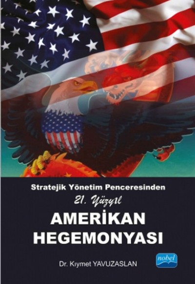 Stratejik Yönetim Penceresinden 21. Yüzyıl Amerikan Hegemonyası Stratejik Yönetim Penceresinden 21. Yüzyıl Amerikan Hegemonyası