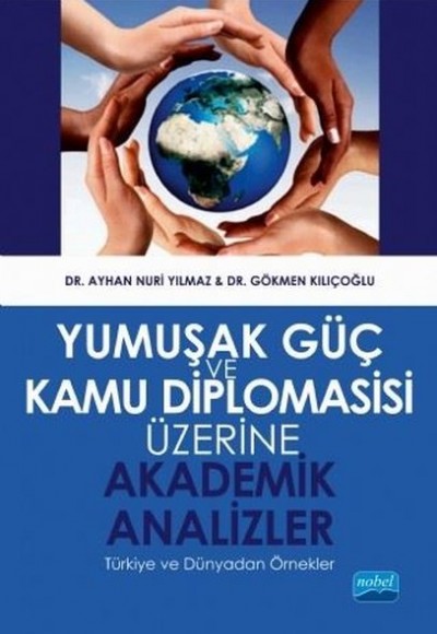 Yumuşak Güç ve Kamu Diplomasisi Üzerine Akademik Analizler - Türkiye ve Dünyadan Örnekler Yumuşak Güç ve Kamu Diplomasisi Üzerine Akademik Analizler - Türkiye ve Dünyadan Örnekler