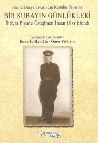 Birinci Dünya Savaşından Kutuluş Savaşına Bir Subayın Günlükleri Birinci Dünya Savaşından Kutuluş Savaşına Bir Subayın Günlükleri