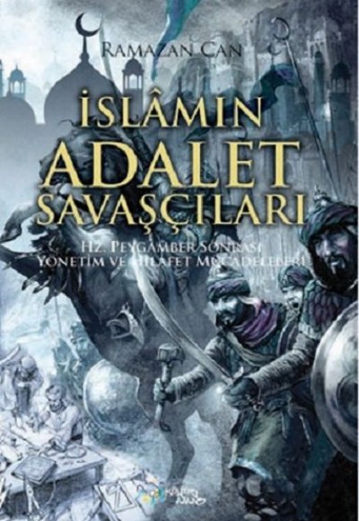 İslamın Adalet Savaşçıları - Hz. Peygamber Sonrası Yönetim ve Hilafet Mücadeleleri İslamın Adalet Savaşçıları - Hz. Peygamber Sonrası Yönetim ve Hilafet Mücadeleleri