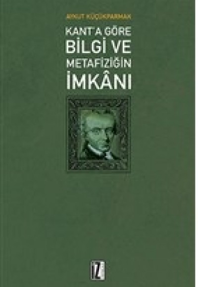 Kant'a Göre Bilgi ve Metafiziğin İmkanı Kant'a Göre Bilgi ve Metafiziğin İmkanı