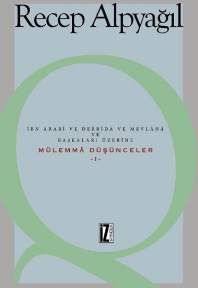 İbn Arabi ve Derrida ve Mevlânâ ve Başkaları Üzerine Mülemmâ Düşünceler -I- İbn Arabi ve Derrida ve Mevlânâ ve Başkaları Üzerine Mülemmâ Düşünceler -I-