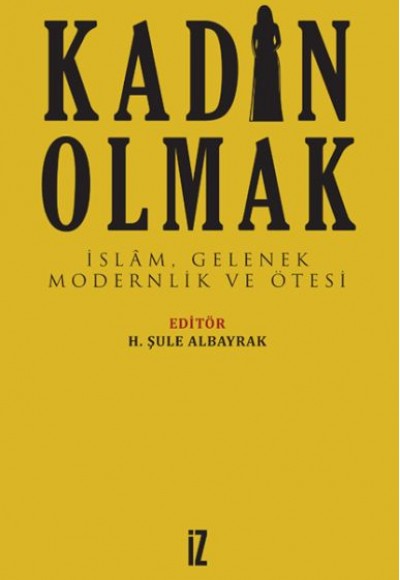 Kadın Olmak - İslam Gelenek Modernlik ve Ötesi Kadın Olmak - İslam Gelenek Modernlik ve Ötesi