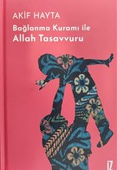 Bağlanma Kuramı İle Allah Tasavvuru - Ciltli Bağlanma Kuramı İle Allah Tasavvuru - Ciltli