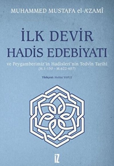 İlk Devir Hadis Edebiyatı ve Peygamberimiz’in Hadisleri’nin Tedvin Tarihi (H. 1-150 - M. 622-657) İlk Devir Hadis Edebiyatı ve Peygamberimiz’in Hadisleri’nin Tedvin Tarihi (H. 1-150 - M. 622-657)
