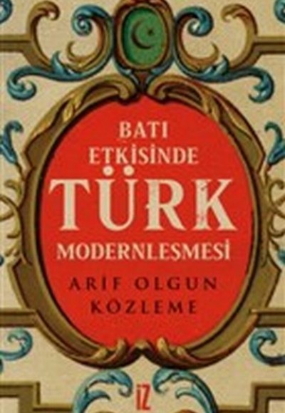 Batı Etkisinde Türk Modernleşmesi Batı Etkisinde Türk Modernleşmesi