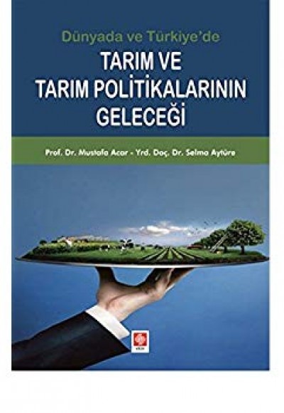 Dünyada ve Türkiye'de Tarım ve Tarım Politikalarının Geleceği Dünyada ve Türkiye'de Tarım ve Tarım Politikalarının Geleceği