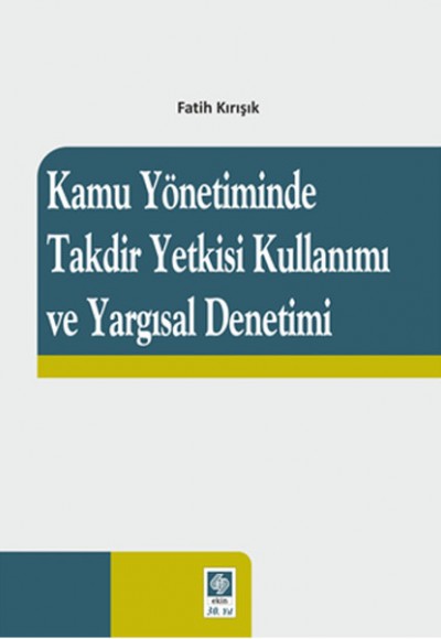 Kamu Yönetiminde Takdir Yetkisi Kullanımı ve Yargısal Denetimi Kamu Yönetiminde Takdir Yetkisi Kullanımı ve Yargısal Denetimi