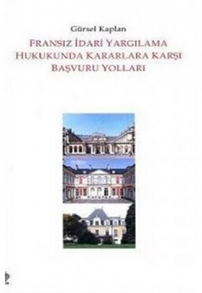 Fransız İdari Yargılama Hukukunda Kararlara Karşı Başvuru Yolları Fransız İdari Yargılama Hukukunda Kararlara Karşı Başvuru Yolları