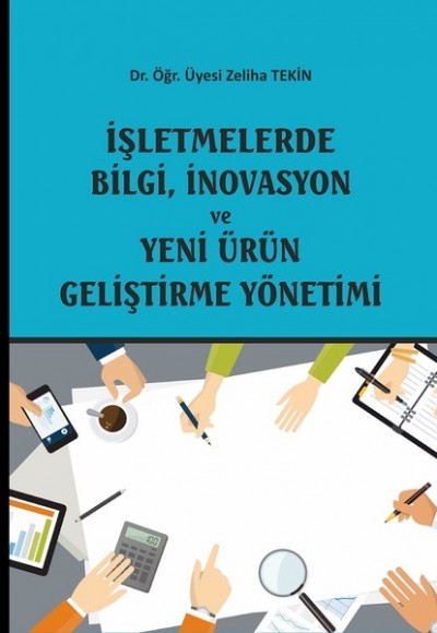 İşletmelerde Bilgi, İnovasyon ve Yeni Ürün Geliştirme Yönetimi İşletmelerde Bilgi, İnovasyon ve Yeni Ürün Geliştirme Yönetimi
