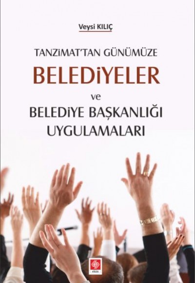 Tanzimat'tan Günümüze Belediyeler ve Belediye Başkanlığı Uygulamaları Tanzimat'tan Günümüze Belediyeler ve Belediye Başkanlığı Uygulamaları