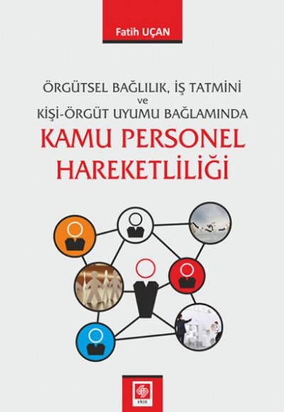 Kamu Personel Hareketliliği - Örgütsel Bağlıllık, İş Tatmini ve Kişi-Örgüt Uyumu Bağlamında Kamu Personel Hareketliliği - Örgütsel Bağlıllık, İş Tatmini ve Kişi-Örgüt Uyumu Bağlamında