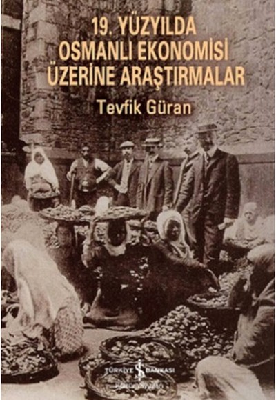 19. Yüzyılda Osmanlı Ekonomisi Üzerine Araştırmalar 19. Yüzyılda Osmanlı Ekonomisi Üzerine Araştırmalar