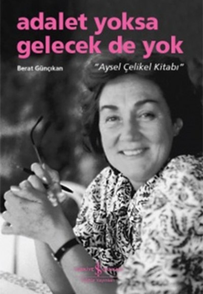 Adalet Yoksa Gelecek De Yok - Aysel Çelikel Kitabı Adalet Yoksa Gelecek De Yok - Aysel Çelikel Kitabı