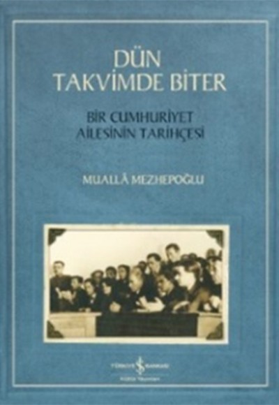 Dün Takvimde Biter - Bir Cumhuriyet Ailesinin Tarihçesi Dün Takvimde Biter - Bir Cumhuriyet Ailesinin Tarihçesi