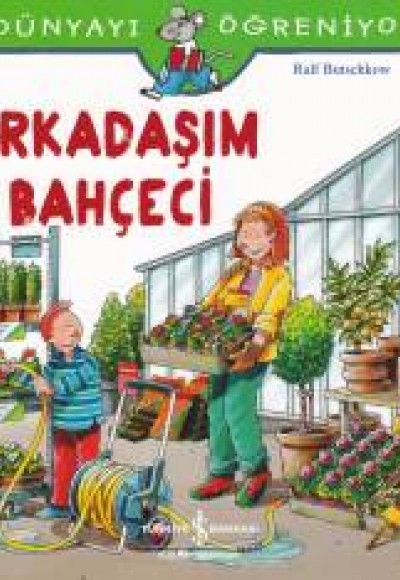 Dünyayı Öğreniyorum - Arkadaşım Bahçeci Dünyayı Öğreniyorum - Arkadaşım Bahçeci