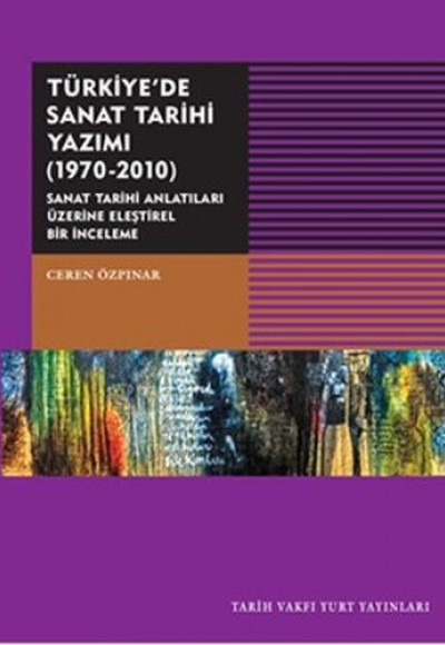 Türkiye'de Sanat Tarihi Yazımı (1970-2010) Türkiye'de Sanat Tarihi Yazımı (1970-2010)