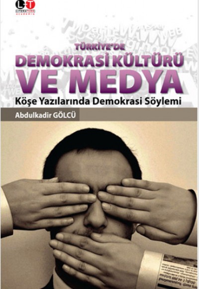 Türkiye'de Demokrasi Kültürü ve Medya Köşe Yazılarında Demokrasi Söylemi Türkiye'de Demokrasi Kültürü ve Medya Köşe Yazılarında Demokrasi Söylemi