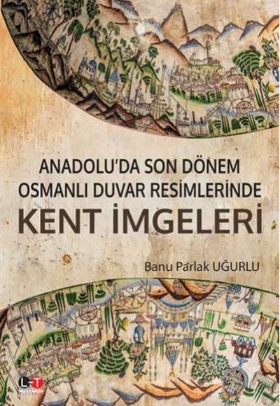 Anadolu'da Son Dönem Osmanlı Duvar Resimlerinde Kent İmgeleri Anadolu'da Son Dönem Osmanlı Duvar Resimlerinde Kent İmgeleri