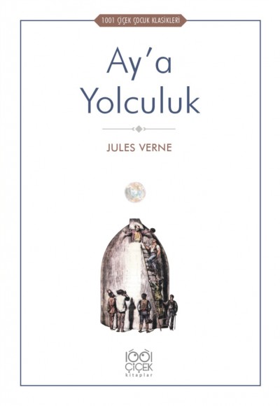 Ay’a Yolculuk - 1001 Çiçek Çocuk Klasikleri Ay’a Yolculuk - 1001 Çiçek Çocuk Klasikleri