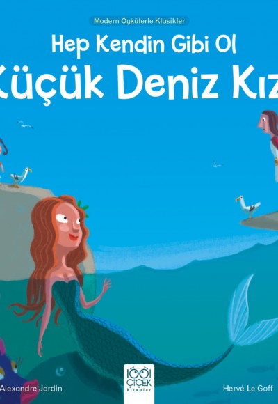 Hep Kendin Gibi Ol Küçük Deniz Kızı - Modern Öykülerle Klasikler Hep Kendin Gibi Ol Küçük Deniz Kızı - Modern Öykülerle Klasikler