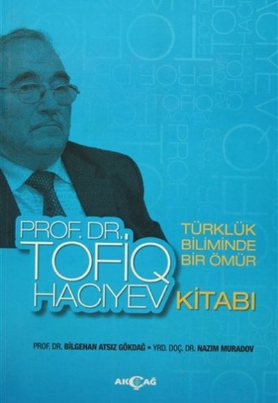 Türklük Biliminde Bir Ömür Prof. Dr. Tofiq Hacıyev Kitabı Türklük Biliminde Bir Ömür Prof. Dr. Tofiq Hacıyev Kitabı