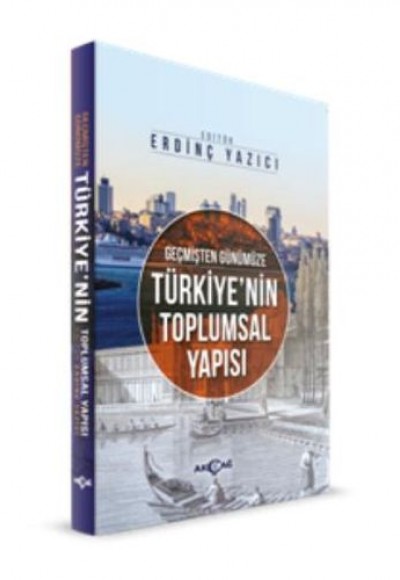 Geçmişten Günümüze Türkiyenin Toplumsal Yapısı Geçmişten Günümüze Türkiyenin Toplumsal Yapısı