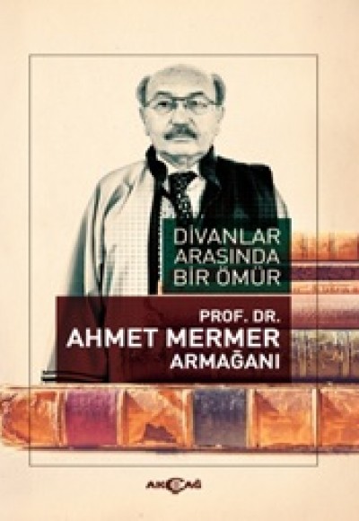 Divanlar Arasında Bir Ömür Ahmet Mermer Armağanı Divanlar Arasında Bir Ömür Ahmet Mermer Armağanı