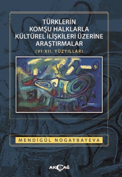 Türklerin Komşu Halklarla Kültürel İlişkileri Üzerine Araştırmalar (6-12. Yüzyıllar) Türklerin Komşu Halklarla Kültürel İlişkileri Üzerine Araştırmalar (6-12. Yüzyıllar)