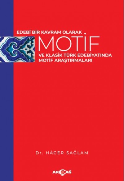 Edebi Bir Kavram Olarak Motif ve Klasik Türk Edebiyatında Motif Araştırmaları Edebi Bir Kavram Olarak Motif ve Klasik Türk Edebiyatında Motif Araştırmaları
