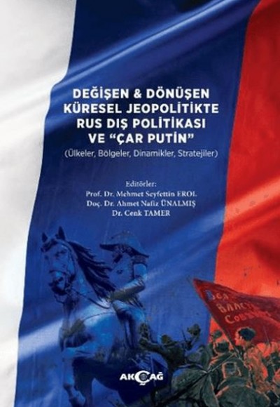 Değişen ve Dönüşen Küresel Jeopolitikte Rus Dış Politikası ve Çar Putin Değişen ve Dönüşen Küresel Jeopolitikte Rus Dış Politikası ve Çar Putin