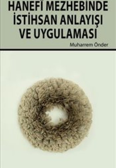Hanefi Mezhebinde İstihsan Anlayışı ve Uygulaması Hanefi Mezhebinde İstihsan Anlayışı ve Uygulaması