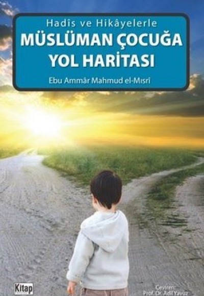 Hadis ve Hikayelerle Müslüman Çocuğa Yol Haritası Hadis ve Hikayelerle Müslüman Çocuğa Yol Haritası