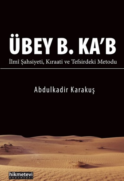 Übey B. Ka’b İlmî Şahsiyeti Kıraati ve Tefsirdeki Metodu Übey B. Ka’b İlmî Şahsiyeti Kıraati ve Tefsirdeki Metodu