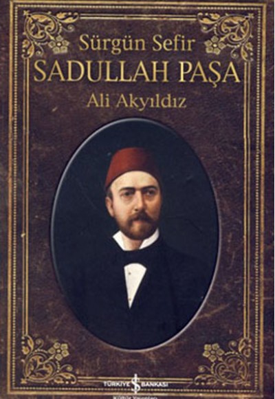Sürgün Sefir Sadullah Paşa - Hayatı, İntiharı, Yazıları Sürgün Sefir Sadullah Paşa - Hayatı, İntiharı, Yazıları