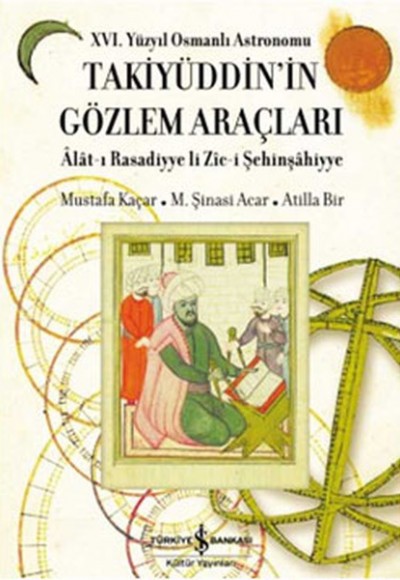 XVI. Yüzyıl Osmanlı Astronomu Takiyüddin'in Gözlem Araçları XVI. Yüzyıl Osmanlı Astronomu Takiyüddin'in Gözlem Araçları