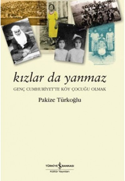 Kızlar da Yanmaz - Genç Cumhuriyette Köy Çocuğu Olmak Kızlar da Yanmaz - Genç Cumhuriyette Köy Çocuğu Olmak