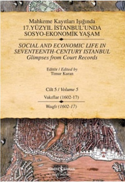 Mahkeme Kayıtları Işığında 17. Yüzyıl İstanbul'unda Sosyo-Ekonomik Yaşam Cilt - 5 Vakıflar (1602-17) Mahkeme Kayıtları Işığında 17. Yüzyıl İstanbul'unda Sosyo-Ekonomik Yaşam Cilt - 5 Vakıflar (1602-17)