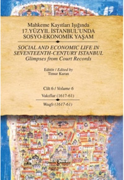 Mahkeme Kayıtları Işığında 17. Yüzyıl İstanbul'unda Sosyo-Ekonomik Yaşam - Cilt 6 - Vakıflar (1617 - Mahkeme Kayıtları Işığında 17. Yüzyıl İstanbul'unda Sosyo-Ekonomik Yaşam - Cilt 6 - Vakıflar (1617 -
