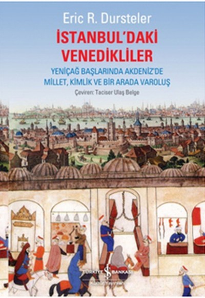 İstanbul'daki Venedikliler Yeniçağ Başlarında Akdeniz'de Millet, Kimlik ve Bir Arada Varoluş İstanbul'daki Venedikliler Yeniçağ Başlarında Akdeniz'de Millet, Kimlik ve Bir Arada Varoluş