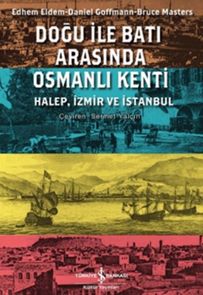 Doğu ile Batı Arasında Osmanlı Kenti Halep-İzmir-İstanbul Doğu ile Batı Arasında Osmanlı Kenti Halep-İzmir-İstanbul