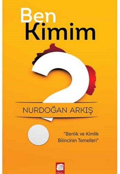 Ben Kimim Benlik ve Kimlik Bilincinin Temelleri Ben Kimim Benlik ve Kimlik Bilincinin Temelleri
