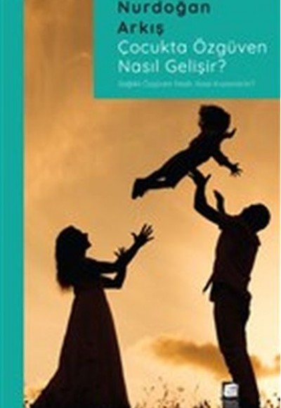 Çocukta Özgüven Nasıl Gelişir? Çocukta Özgüven Nasıl Gelişir?