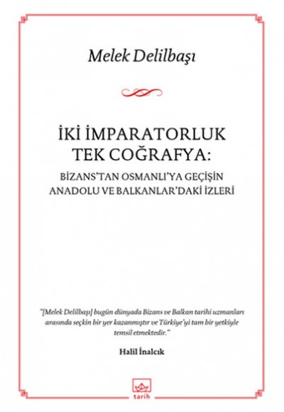 İki İmparatorluk Tek Coğrafya: Bizans'tan Osmanlı'ya Geçişin Anadolu ve Balkanlar'daki İzleri İki İmparatorluk Tek Coğrafya: Bizans'tan Osmanlı'ya Geçişin Anadolu ve Balkanlar'daki İzleri
