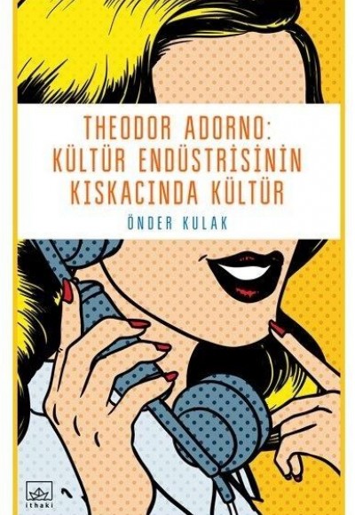 Theodor Adorno - Kültür Endüstrisinin Kıskacında Kültür Theodor Adorno - Kültür Endüstrisinin Kıskacında Kültür