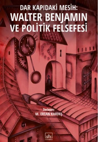 Dar Kapıdaki Mesih: Walter Benjamin ve Politik Felsefesi Dar Kapıdaki Mesih: Walter Benjamin ve Politik Felsefesi