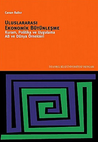 Uluslararası Ekonomik Bütünleşme Kuram, Politika ve Uygulama AB ve Dünya Örnekleri Uluslararası Ekonomik Bütünleşme Kuram, Politika ve Uygulama AB ve Dünya Örnekleri