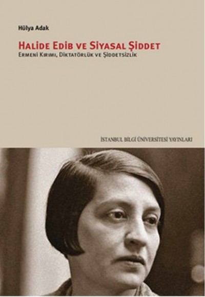 Halide Edib ve Siyasal Şiddet Ermeni Kırımı, Diktatörlük ve Şiddetsizlik Halide Edib ve Siyasal Şiddet Ermeni Kırımı, Diktatörlük ve Şiddetsizlik