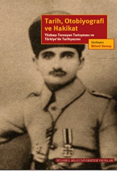 Tarih, Otobiyografi ve Hakikat Yüzbaşı Torosyan Tartışması ve Türkiye’de Tarihyazımı Tarih, Otobiyografi ve Hakikat Yüzbaşı Torosyan Tartışması ve Türkiye’de Tarihyazımı